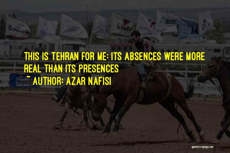 Azar Nafisi Quotes: This Is Tehran For Me: Its Absences Were More Real Than Its Presences