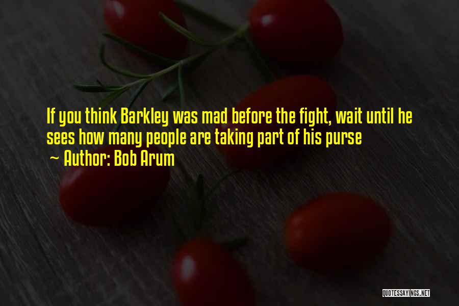 Bob Arum Quotes: If You Think Barkley Was Mad Before The Fight, Wait Until He Sees How Many People Are Taking Part Of