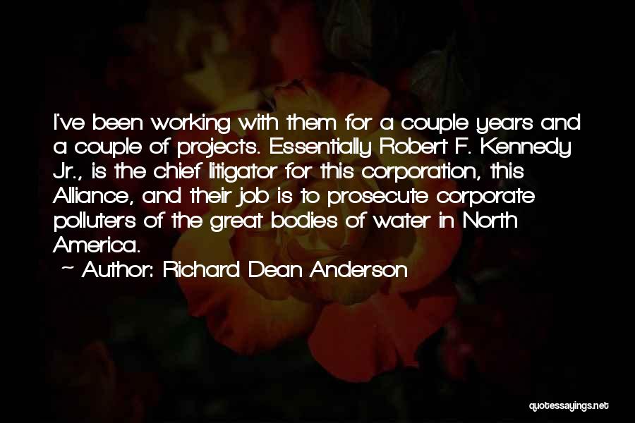 Richard Dean Anderson Quotes: I've Been Working With Them For A Couple Years And A Couple Of Projects. Essentially Robert F. Kennedy Jr., Is