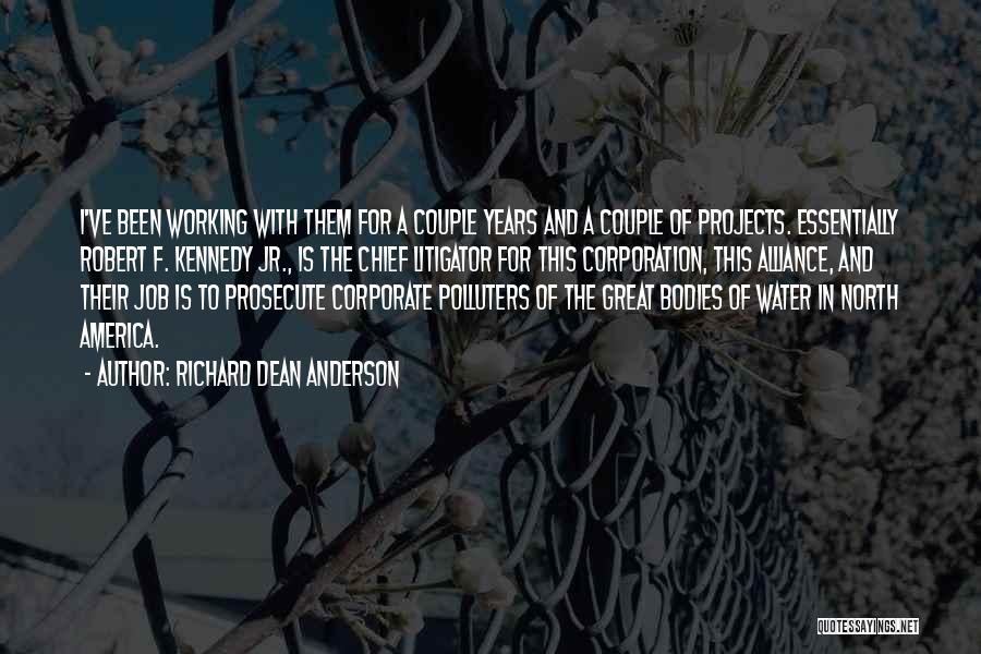 Richard Dean Anderson Quotes: I've Been Working With Them For A Couple Years And A Couple Of Projects. Essentially Robert F. Kennedy Jr., Is