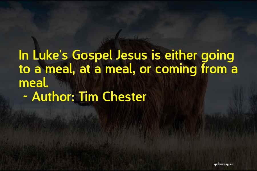 Tim Chester Quotes: In Luke's Gospel Jesus Is Either Going To A Meal, At A Meal, Or Coming From A Meal.
