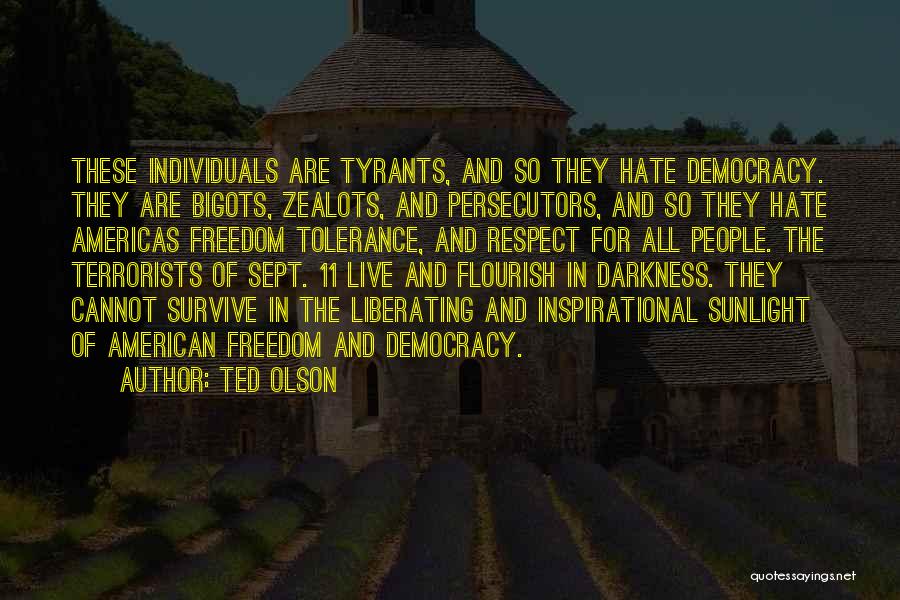 Ted Olson Quotes: These Individuals Are Tyrants, And So They Hate Democracy. They Are Bigots, Zealots, And Persecutors, And So They Hate Americas