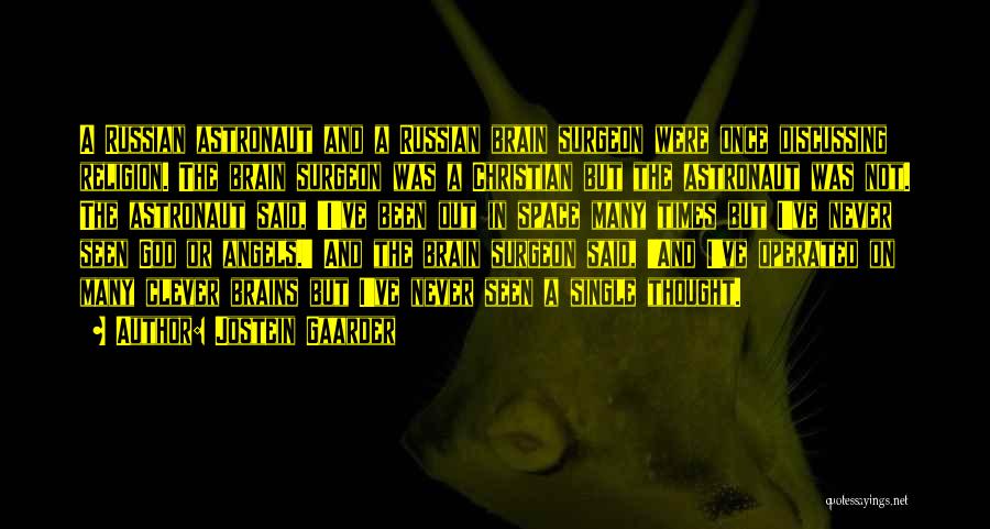 Jostein Gaarder Quotes: A Russian Astronaut And A Russian Brain Surgeon Were Once Discussing Religion. The Brain Surgeon Was A Christian But The