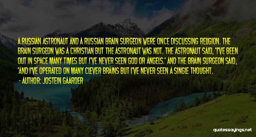 Jostein Gaarder Quotes: A Russian Astronaut And A Russian Brain Surgeon Were Once Discussing Religion. The Brain Surgeon Was A Christian But The