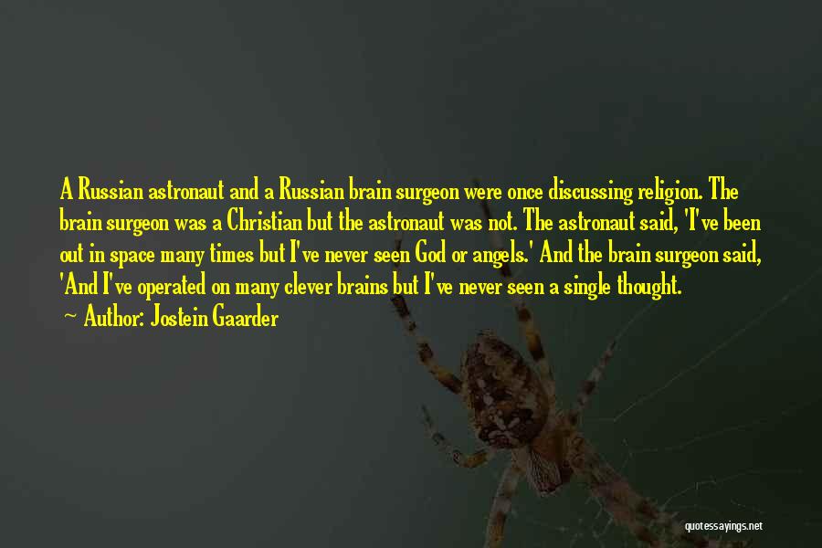 Jostein Gaarder Quotes: A Russian Astronaut And A Russian Brain Surgeon Were Once Discussing Religion. The Brain Surgeon Was A Christian But The