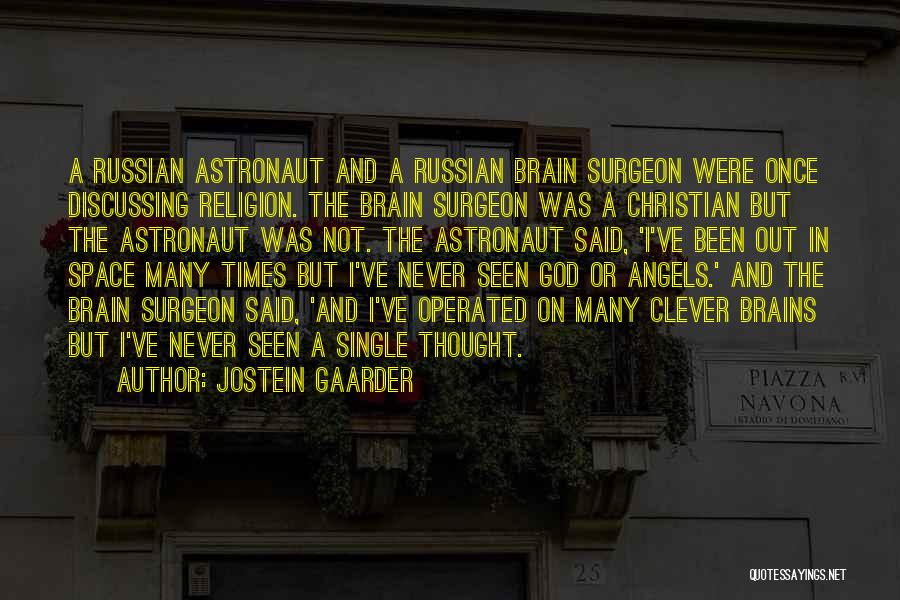 Jostein Gaarder Quotes: A Russian Astronaut And A Russian Brain Surgeon Were Once Discussing Religion. The Brain Surgeon Was A Christian But The