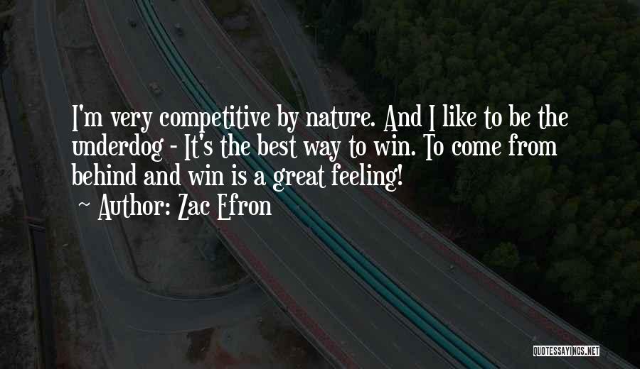 Zac Efron Quotes: I'm Very Competitive By Nature. And I Like To Be The Underdog - It's The Best Way To Win. To