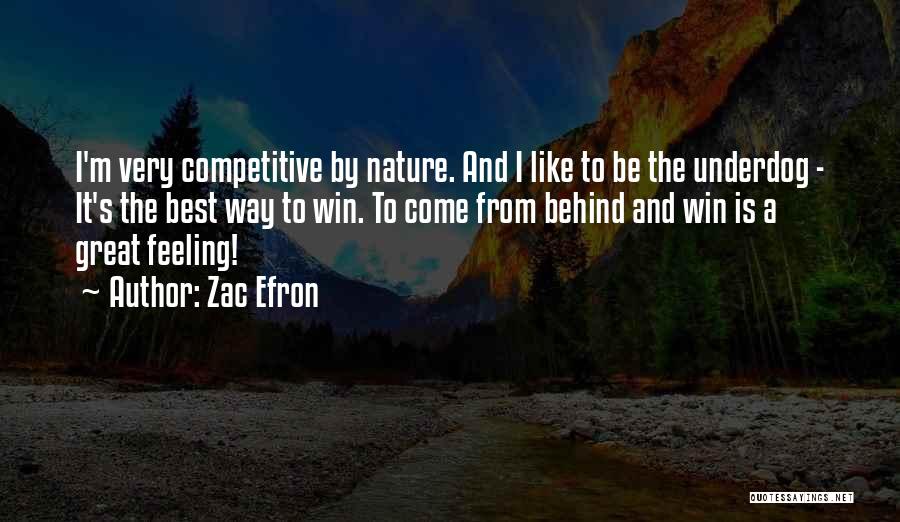Zac Efron Quotes: I'm Very Competitive By Nature. And I Like To Be The Underdog - It's The Best Way To Win. To