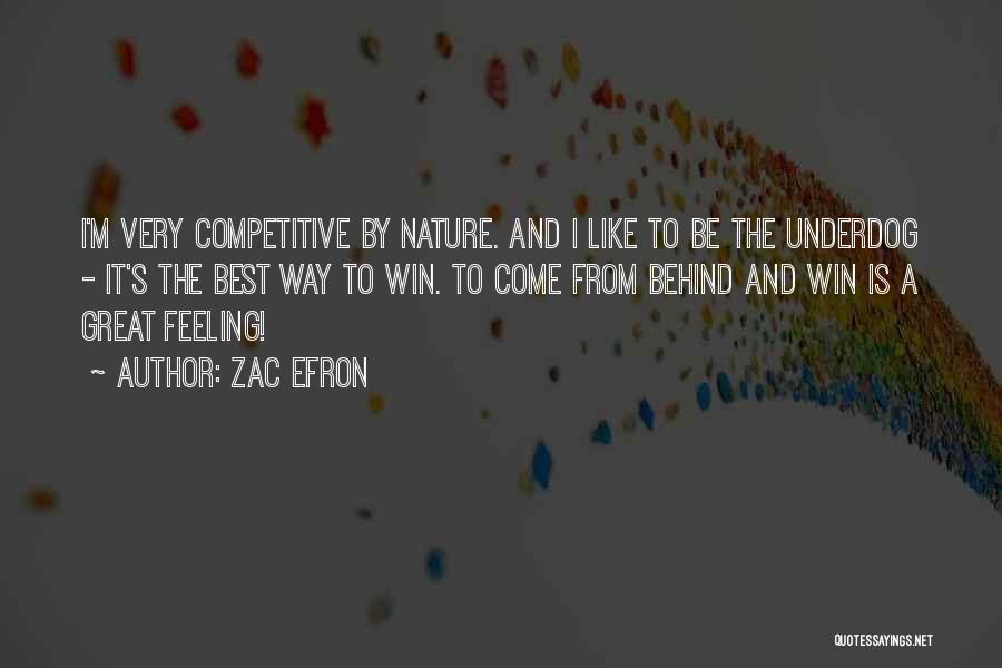 Zac Efron Quotes: I'm Very Competitive By Nature. And I Like To Be The Underdog - It's The Best Way To Win. To