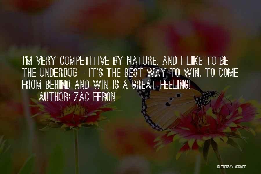 Zac Efron Quotes: I'm Very Competitive By Nature. And I Like To Be The Underdog - It's The Best Way To Win. To
