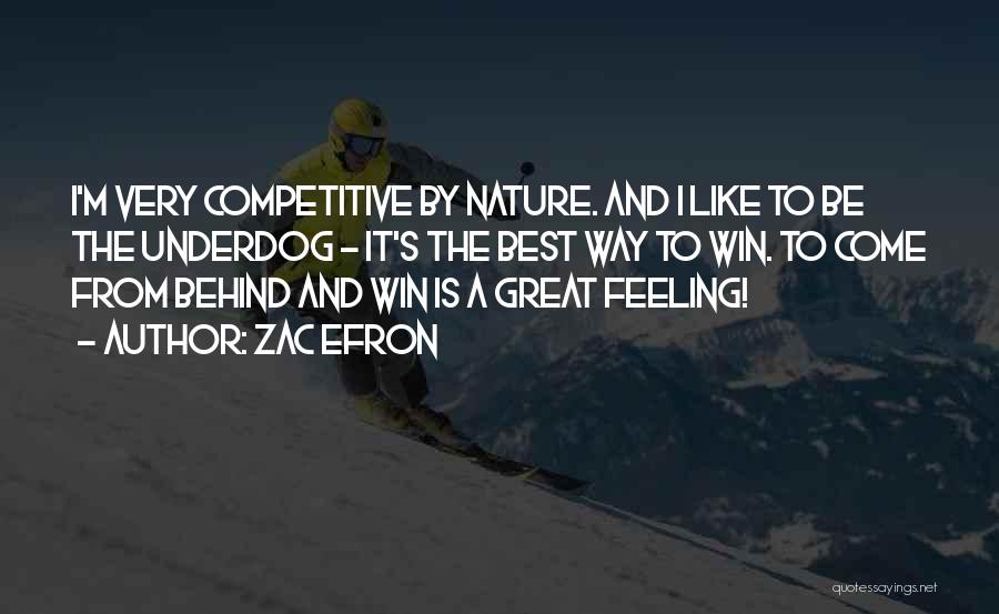 Zac Efron Quotes: I'm Very Competitive By Nature. And I Like To Be The Underdog - It's The Best Way To Win. To