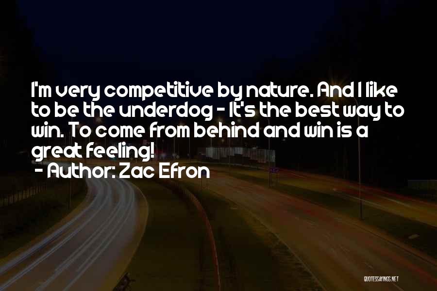 Zac Efron Quotes: I'm Very Competitive By Nature. And I Like To Be The Underdog - It's The Best Way To Win. To