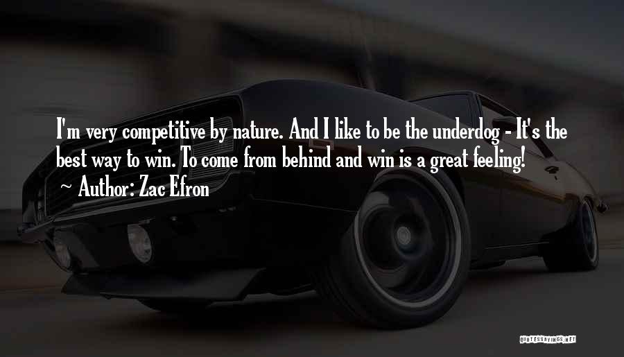 Zac Efron Quotes: I'm Very Competitive By Nature. And I Like To Be The Underdog - It's The Best Way To Win. To