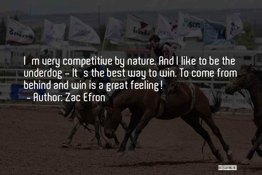 Zac Efron Quotes: I'm Very Competitive By Nature. And I Like To Be The Underdog - It's The Best Way To Win. To