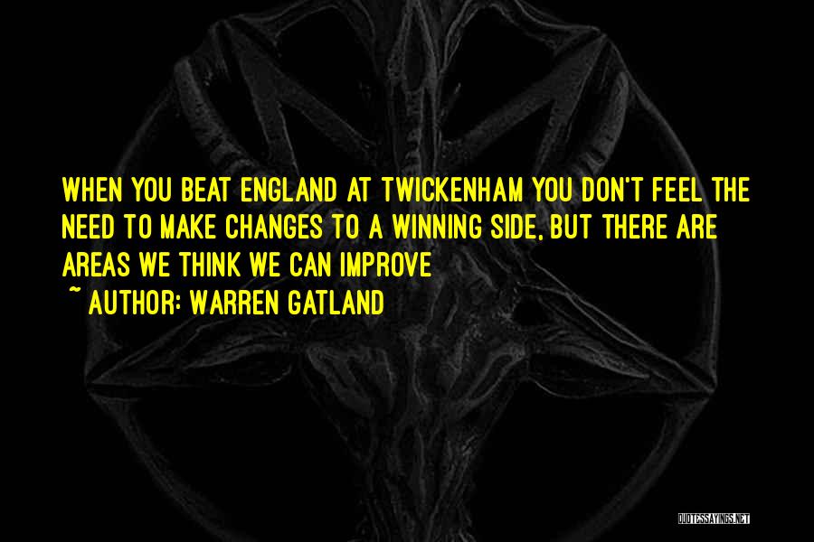 Warren Gatland Quotes: When You Beat England At Twickenham You Don't Feel The Need To Make Changes To A Winning Side, But There