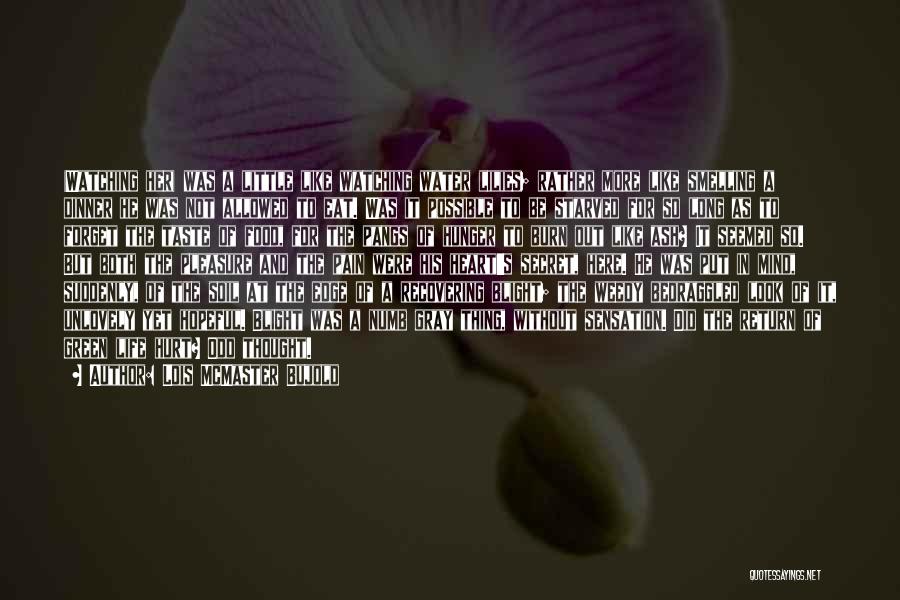 Lois McMaster Bujold Quotes: (watching Her) Was A Little Like Watching Water Lilies; Rather More Like Smelling A Dinner He Was Not Allowed To