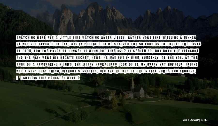 Lois McMaster Bujold Quotes: (watching Her) Was A Little Like Watching Water Lilies; Rather More Like Smelling A Dinner He Was Not Allowed To