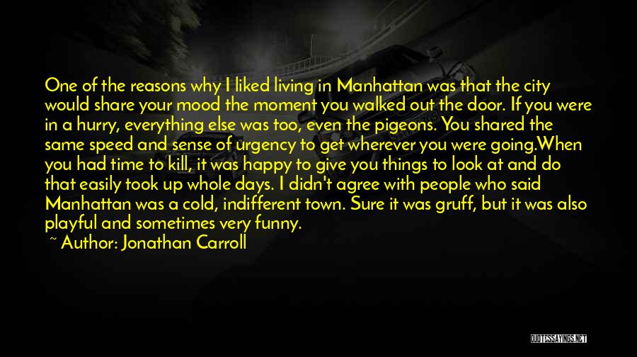 Jonathan Carroll Quotes: One Of The Reasons Why I Liked Living In Manhattan Was That The City Would Share Your Mood The Moment