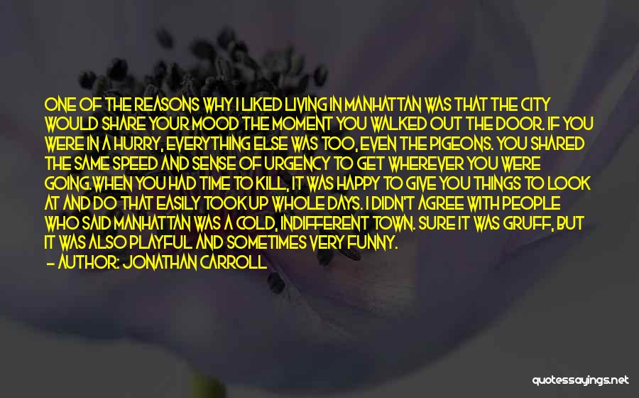 Jonathan Carroll Quotes: One Of The Reasons Why I Liked Living In Manhattan Was That The City Would Share Your Mood The Moment