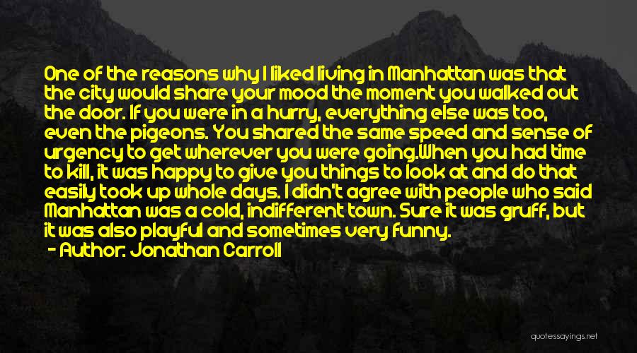 Jonathan Carroll Quotes: One Of The Reasons Why I Liked Living In Manhattan Was That The City Would Share Your Mood The Moment