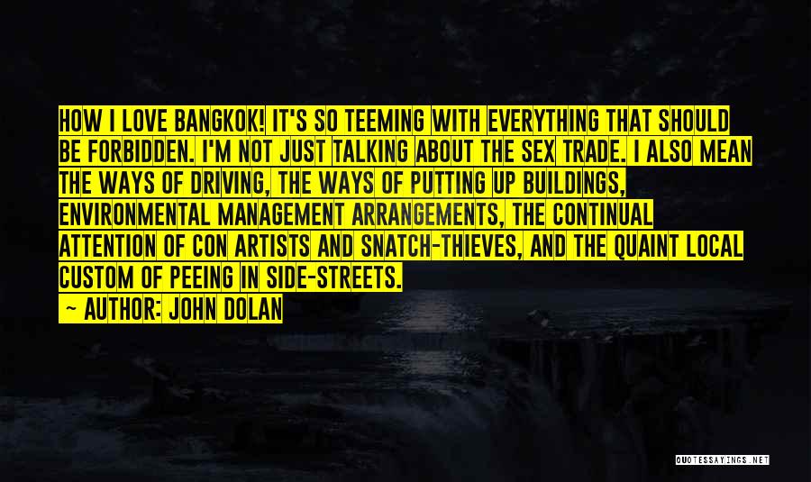 John Dolan Quotes: How I Love Bangkok! It's So Teeming With Everything That Should Be Forbidden. I'm Not Just Talking About The Sex