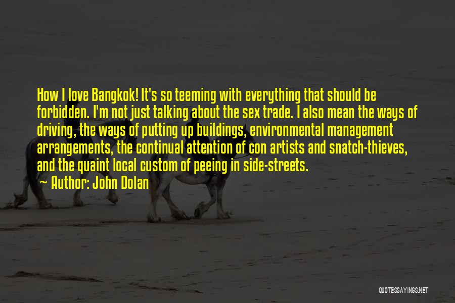 John Dolan Quotes: How I Love Bangkok! It's So Teeming With Everything That Should Be Forbidden. I'm Not Just Talking About The Sex