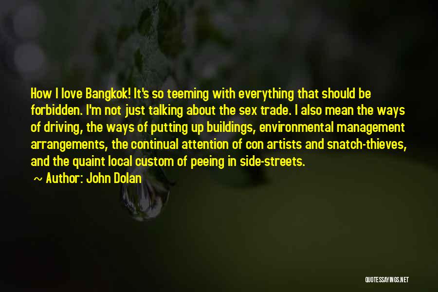 John Dolan Quotes: How I Love Bangkok! It's So Teeming With Everything That Should Be Forbidden. I'm Not Just Talking About The Sex