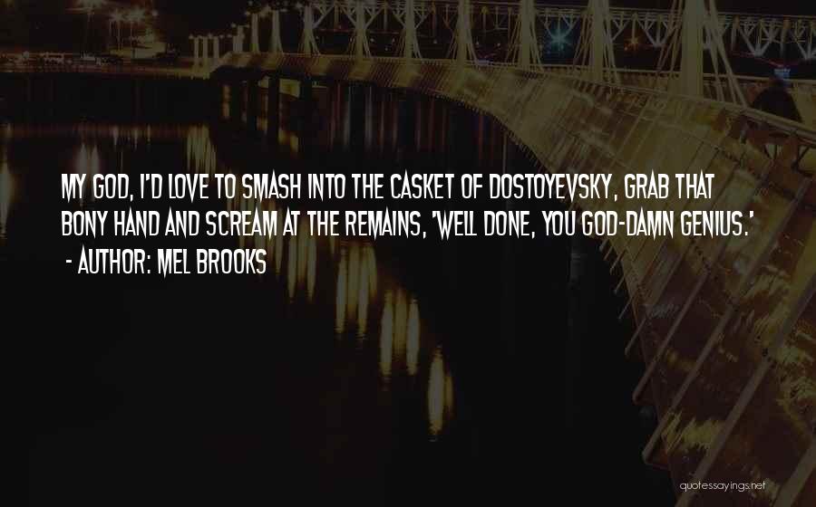 Mel Brooks Quotes: My God, I'd Love To Smash Into The Casket Of Dostoyevsky, Grab That Bony Hand And Scream At The Remains,