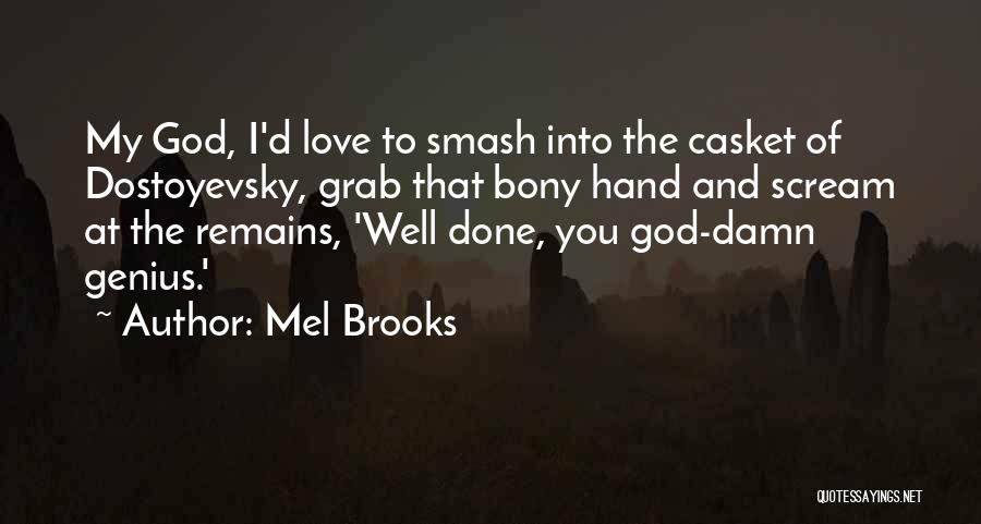 Mel Brooks Quotes: My God, I'd Love To Smash Into The Casket Of Dostoyevsky, Grab That Bony Hand And Scream At The Remains,