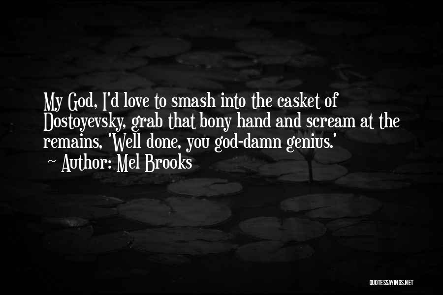 Mel Brooks Quotes: My God, I'd Love To Smash Into The Casket Of Dostoyevsky, Grab That Bony Hand And Scream At The Remains,