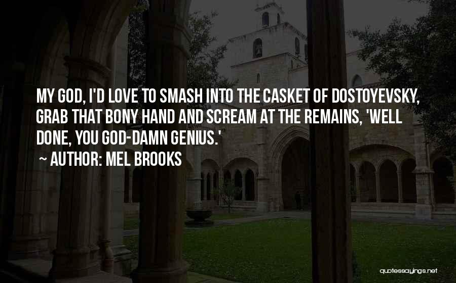 Mel Brooks Quotes: My God, I'd Love To Smash Into The Casket Of Dostoyevsky, Grab That Bony Hand And Scream At The Remains,
