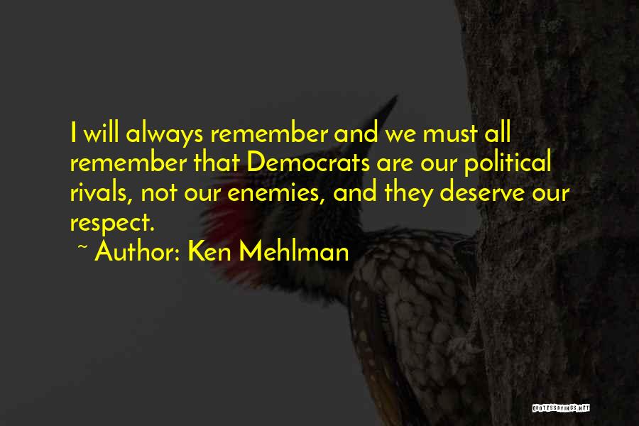 Ken Mehlman Quotes: I Will Always Remember And We Must All Remember That Democrats Are Our Political Rivals, Not Our Enemies, And They