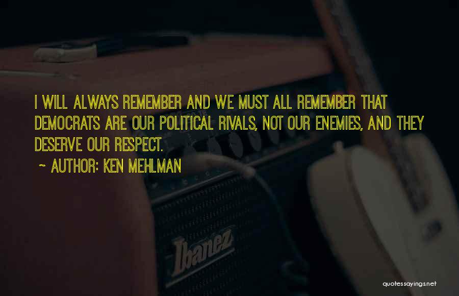 Ken Mehlman Quotes: I Will Always Remember And We Must All Remember That Democrats Are Our Political Rivals, Not Our Enemies, And They