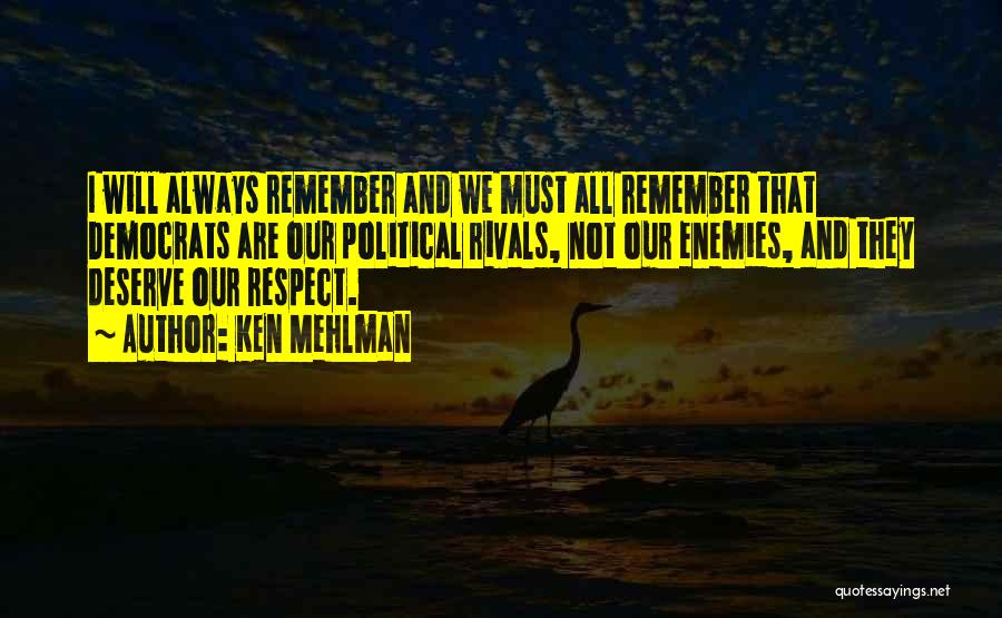 Ken Mehlman Quotes: I Will Always Remember And We Must All Remember That Democrats Are Our Political Rivals, Not Our Enemies, And They
