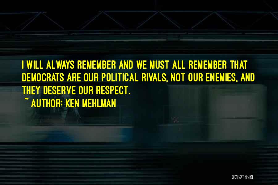 Ken Mehlman Quotes: I Will Always Remember And We Must All Remember That Democrats Are Our Political Rivals, Not Our Enemies, And They