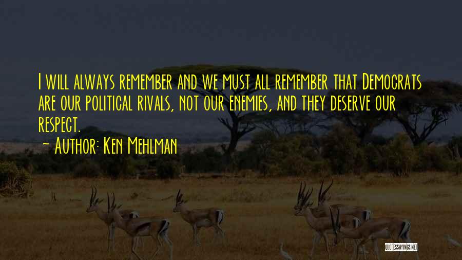 Ken Mehlman Quotes: I Will Always Remember And We Must All Remember That Democrats Are Our Political Rivals, Not Our Enemies, And They