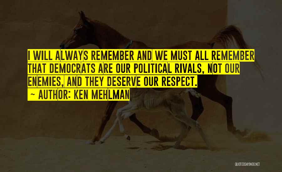 Ken Mehlman Quotes: I Will Always Remember And We Must All Remember That Democrats Are Our Political Rivals, Not Our Enemies, And They