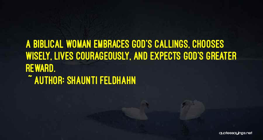 Shaunti Feldhahn Quotes: A Biblical Woman Embraces God's Callings, Chooses Wisely, Lives Courageously, And Expects God's Greater Reward.