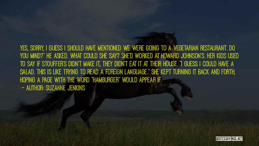 Suzanne Jenkins Quotes: Yes, Sorry, I Guess I Should Have Mentioned We Were Going To A Vegetarian Restaurant. Do You Mind? He Asked.