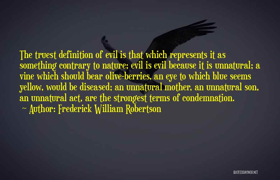 Frederick William Robertson Quotes: The Truest Definition Of Evil Is That Which Represents It As Something Contrary To Nature; Evil Is Evil Because It