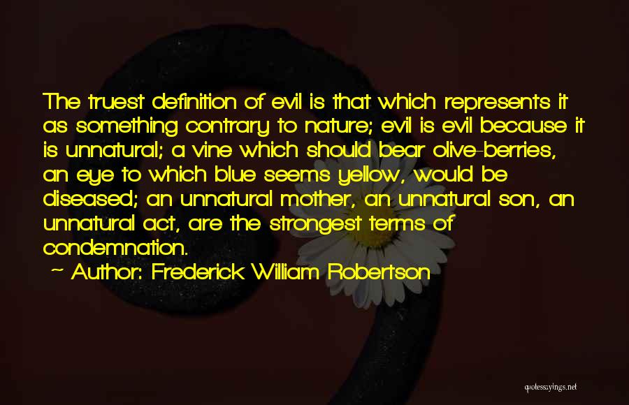 Frederick William Robertson Quotes: The Truest Definition Of Evil Is That Which Represents It As Something Contrary To Nature; Evil Is Evil Because It