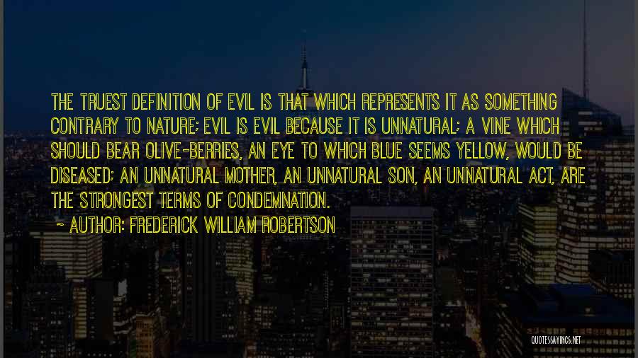 Frederick William Robertson Quotes: The Truest Definition Of Evil Is That Which Represents It As Something Contrary To Nature; Evil Is Evil Because It