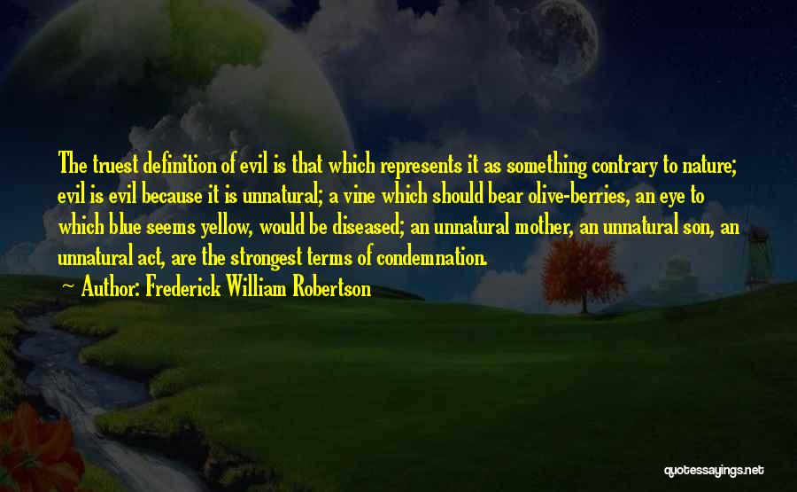 Frederick William Robertson Quotes: The Truest Definition Of Evil Is That Which Represents It As Something Contrary To Nature; Evil Is Evil Because It