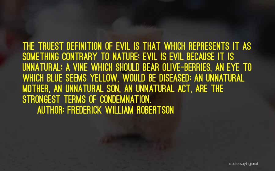 Frederick William Robertson Quotes: The Truest Definition Of Evil Is That Which Represents It As Something Contrary To Nature; Evil Is Evil Because It