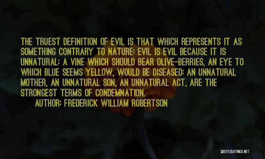 Frederick William Robertson Quotes: The Truest Definition Of Evil Is That Which Represents It As Something Contrary To Nature; Evil Is Evil Because It