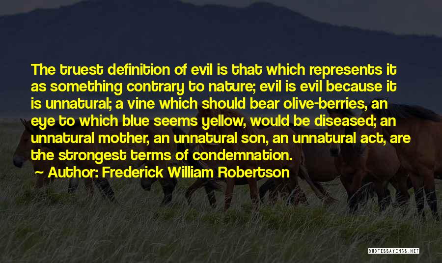 Frederick William Robertson Quotes: The Truest Definition Of Evil Is That Which Represents It As Something Contrary To Nature; Evil Is Evil Because It