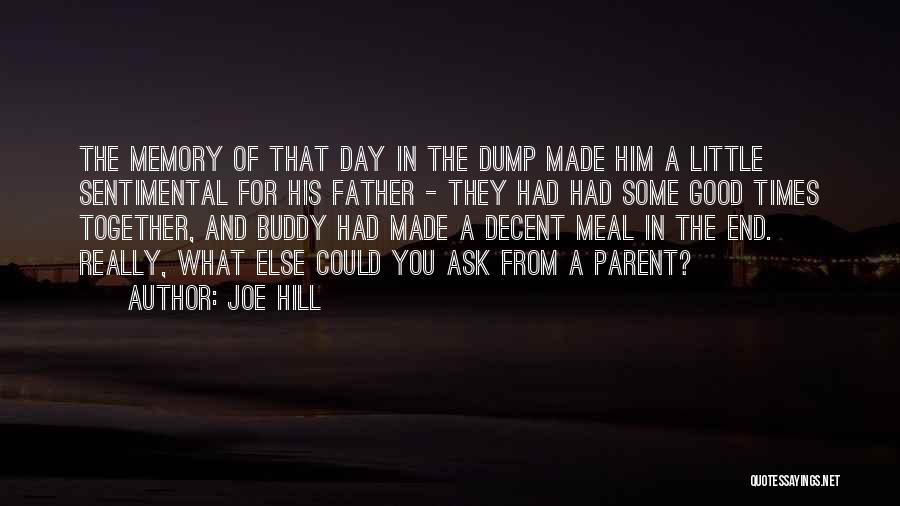 Joe Hill Quotes: The Memory Of That Day In The Dump Made Him A Little Sentimental For His Father - They Had Had