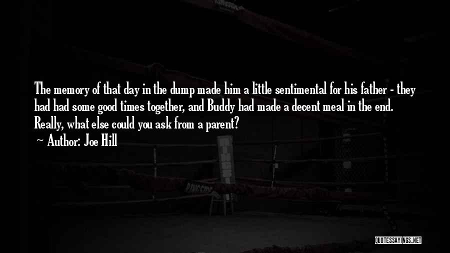 Joe Hill Quotes: The Memory Of That Day In The Dump Made Him A Little Sentimental For His Father - They Had Had