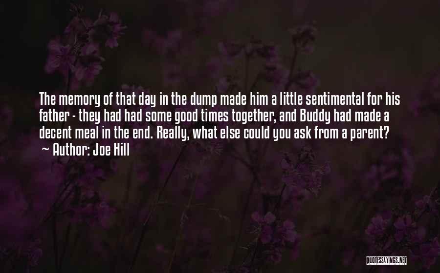 Joe Hill Quotes: The Memory Of That Day In The Dump Made Him A Little Sentimental For His Father - They Had Had