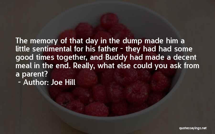 Joe Hill Quotes: The Memory Of That Day In The Dump Made Him A Little Sentimental For His Father - They Had Had